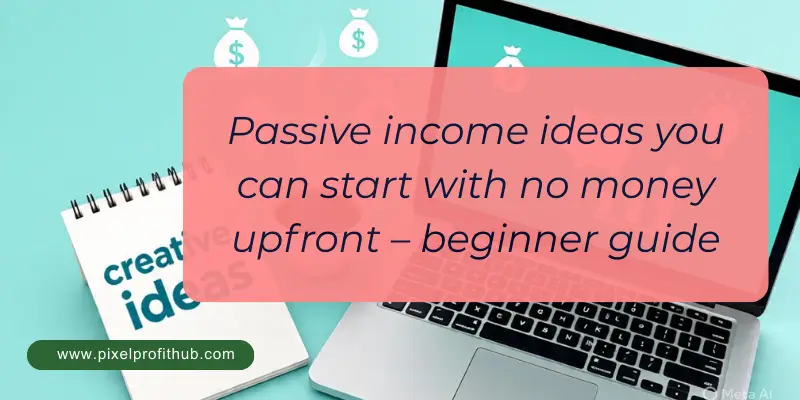 Passive Income Ideas You Can Start With Zero Upfront Cost